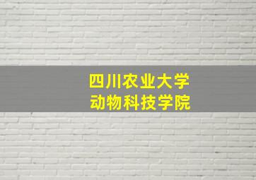 四川农业大学 动物科技学院